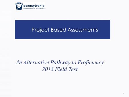 Project Based Assessments 1 An Alternative Pathway to Proficiency 2013 Field Test.