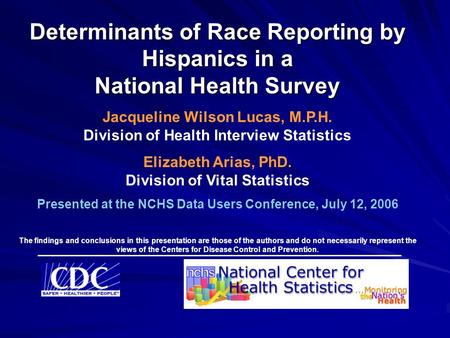 Determinants of Race Reporting by Hispanics in a National Health Survey Jacqueline Wilson Lucas, M.P.H. Division of Health Interview Statistics Elizabeth.