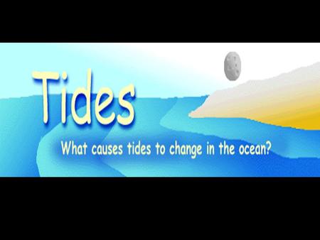 Tides are periodic rises and falls of large bodies of water. Tides are caused by the gravitational interaction between the Earth and the Moon. The.