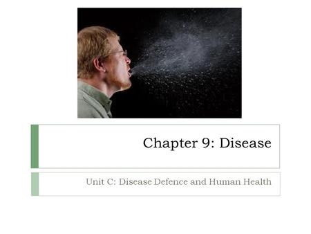 Chapter 9: Disease Unit C: Disease Defence and Human Health.