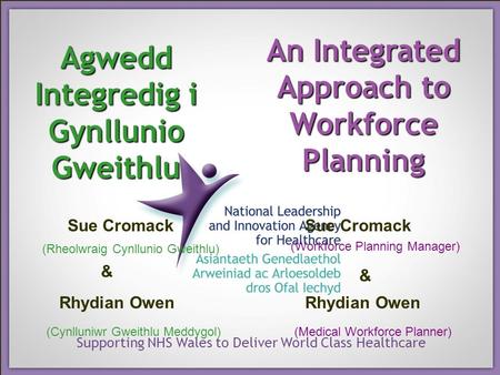 Supporting NHS Wales to Deliver World Class Healthcare Agwedd Integredig i Gynllunio Gweithlu An Integrated Approach to Workforce Planning (Rheolwraig.
