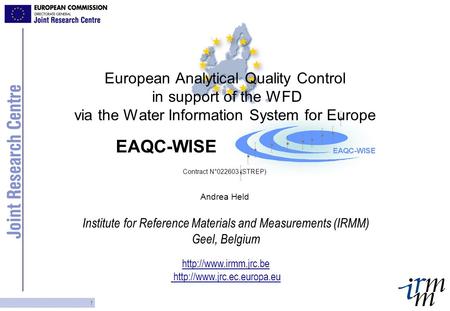 Institute for Reference Materials and Measurements (IRMM) Geel, Belgium   1 European Analytical Quality.