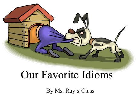 Our Favorite Idioms By Ms. Ray’s Class.