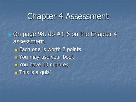 Chapter 4 Assessment On page 98, do #1-6 on the Chapter 4 assessment. On page 98, do #1-6 on the Chapter 4 assessment. Each one is worth 2 points Each.