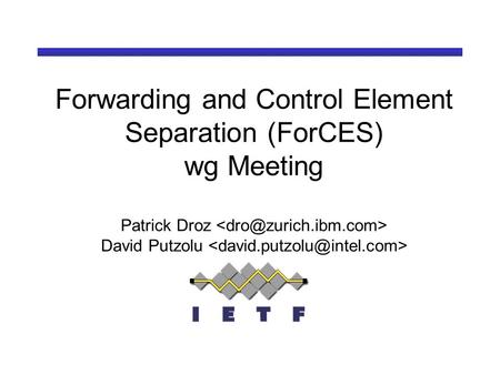 Forwarding and Control Element Separation (ForCES) wg Meeting Patrick Droz David Putzolu.