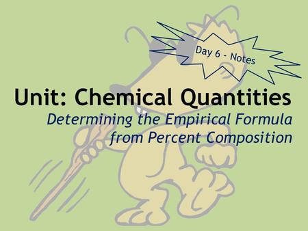 Unit: Chemical Quantities Determining the Empirical Formula from Percent Composition Day 6 - Notes.