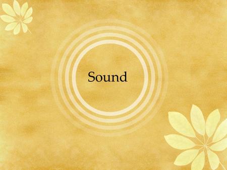 Sound. Aim: To learn about the physics of sound In this topic we will learn that: Sound is form of energy Sound is produced by vibrations Sound needs.