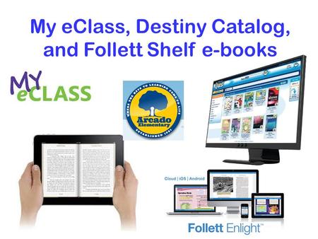 My eClass, Destiny Catalog, and Follett Shelf e-books