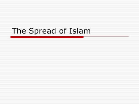 The Spread of Islam.