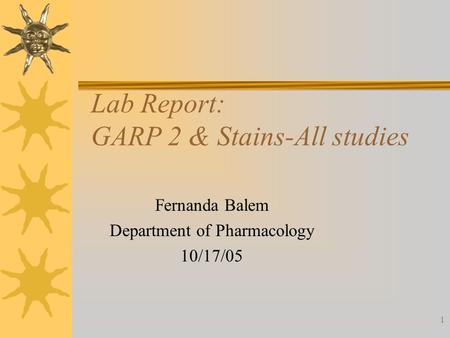 1 Lab Report: GARP 2 & Stains-All studies Fernanda Balem Department of Pharmacology 10/17/05.