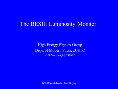 BES-III Workshop Oct.2001,Beijing The BESIII Luminosity Monitor High Energy Physics Group Dept. of Modern Physics,USTC P.O.Box 4 Hefei, 230027.