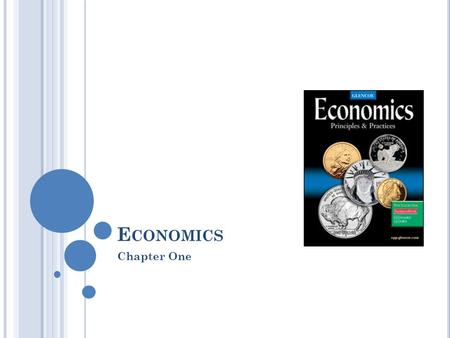 E CONOMICS Chapter One. C HAPTER O NE 1. Scarcity and the Science of Economics 2. Basic Economic Concepts 3. Economic Choices and Decision Making.
