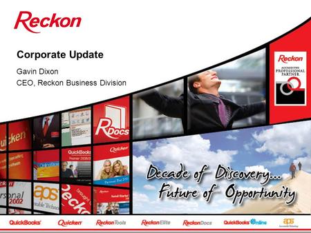 Corporate Update Gavin Dixon CEO, Reckon Business Division.