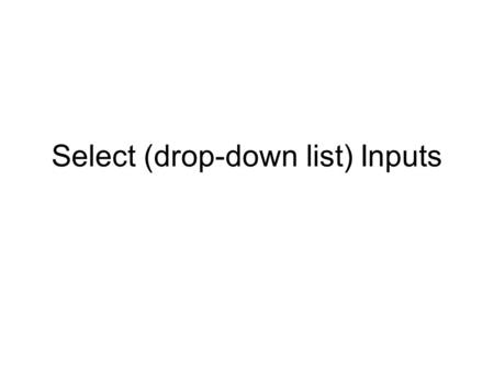 Select (drop-down list) Inputs. Insert/Form/List Menu.