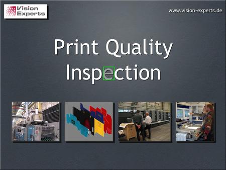 Www.vision-experts.de Print Quality Inspection. www.vision-experts.de Vision Experts system PE 9000 PQI Smart camera technology Web Screen Smart camera.
