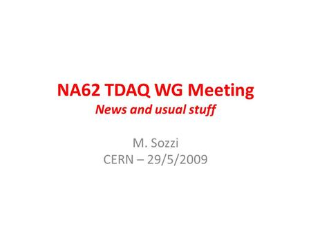 NA62 TDAQ WG Meeting News and usual stuff M. Sozzi CERN – 29/5/2009.