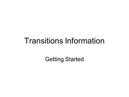 Transitions Information Getting Started. Introduction This will give parents / carers / young people Information to help with getting started looking.