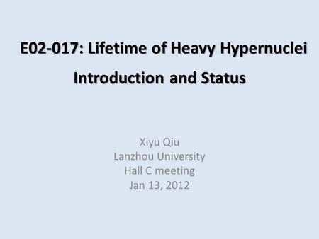 E02-017: Lifetime of Heavy Hypernuclei Introduction and Status Xiyu Qiu Lanzhou University Hall C meeting Jan 13, 2012.