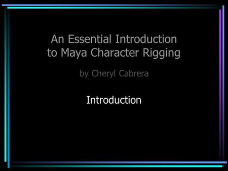 An Essential Introduction to Maya Character Rigging by Cheryl Cabrera Introduction.