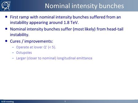 Nominal intensity bunches ● First ramp with nominal intensity bunches suffered from an instability appearing around 1.8 TeV. ● Nominal intensity bunches.
