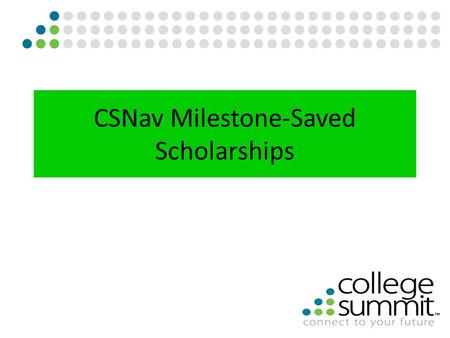 CSNav Milestone-Saved Scholarships. Have students log in to their CSNav account at: csnav.org and click on “View Your Planning Milestones”.