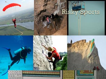 . sky diving bungee jumping pot holing rock climbing white-water rafting scuba diving The reasons and arguments: to acquire self-confidence to overcome.