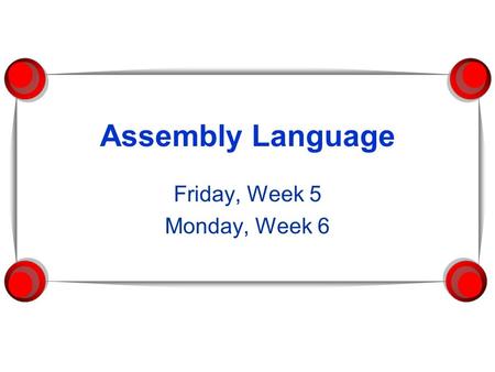 Assembly Language Friday, Week 5 Monday, Week 6. Assembly Language  Set of mnemonic names for the instructions in a particular computer's machine language.