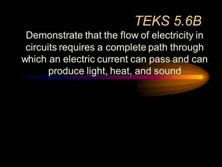 TEKS 5.6B Demonstrate that the flow of electricity in circuits requires a complete path through which an electric current can pass and can produce light,