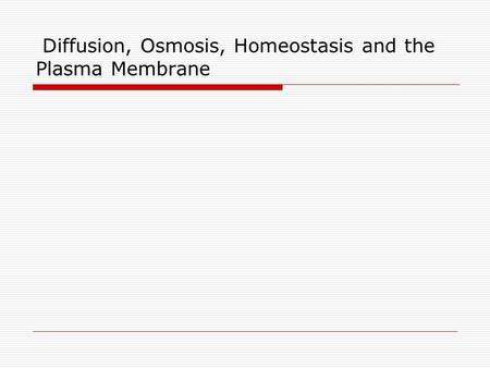 Diffusion, Osmosis, Homeostasis and the Plasma Membrane.