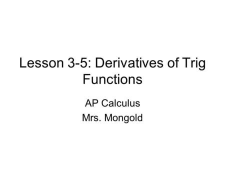 Lesson 3-5: Derivatives of Trig Functions AP Calculus Mrs. Mongold.