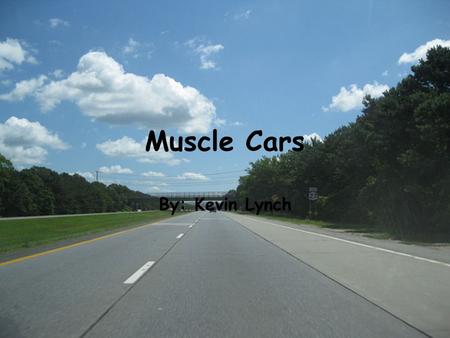 Muscle Cars By: Kevin Lynch. Why I chose this topic I selected this topic because I have always been passionate about muscle cars and I think appeal with.