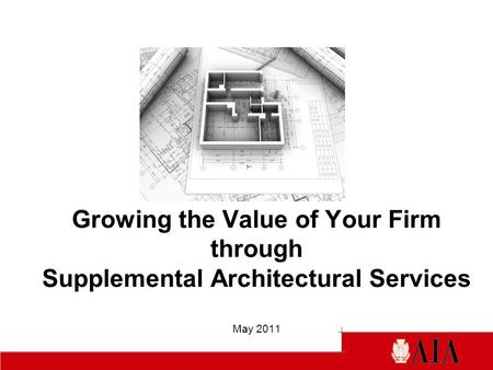 Growing the Value of Your Firm through Supplemental Architectural Services May 2011.