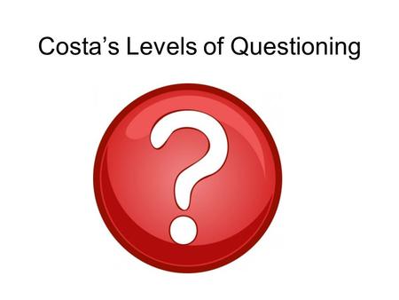 Costa’s Levels of Questioning. What do young children do when they want to know something? They ask A LOT of questions!