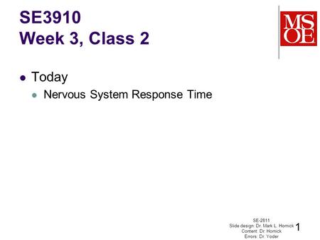 Today Nervous System Response Time SE-2811 Slide design: Dr. Mark L. Hornick Content: Dr. Hornick Errors: Dr. Yoder 1 SE3910 Week 3, Class 2.