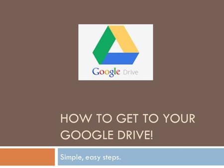 HOW TO GET TO YOUR GOOGLE DRIVE! Simple, easy steps.