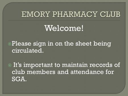 Welcome!  Please sign in on the sheet being circulated.  It’s important to maintain records of club members and attendance for SGA.