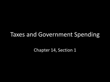 Taxes and Government Spending Chapter 14, Section 1.