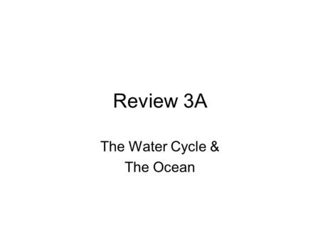 Review 3A The Water Cycle & The Ocean. #1. Only 3% of the water on Earth is freshwater. About 60% of that water is not available for man's use because.