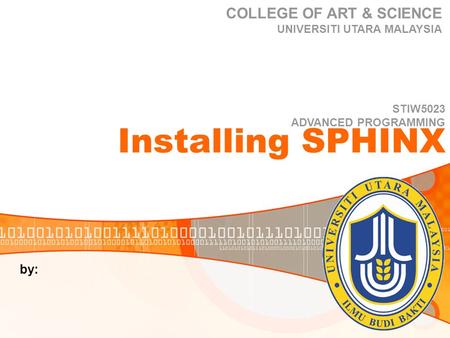 Installing SPHINX by: COLLEGE OF ART & SCIENCE UNIVERSITI UTARA MALAYSIA STIW5023 ADVANCED PROGRAMMING.