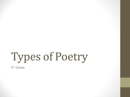 Types of Poetry 5 th Grade Line: a unit of meaning (1 word, a phrase, or even a sentence) Stanza:lines that are grouped together (usually each has the.