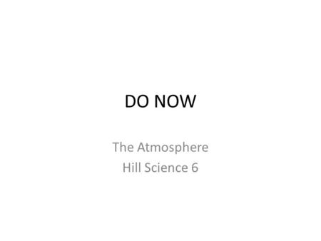 DO NOW The Atmosphere Hill Science 6. The Atmosphere 1. Which layer is the densest layer of the atmosphere containing almost 90% of the atmosphere’s mass?