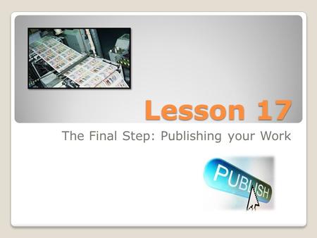 Lesson 17 The Final Step: Publishing your Work. Publishing Publishing a story or a piece of work means that the writer is ready to share their work to.