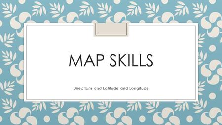 MAP SKILLS Directions and Latitude and Longitude.