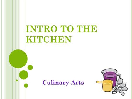 INTRO TO THE KITCHEN Culinary Arts.