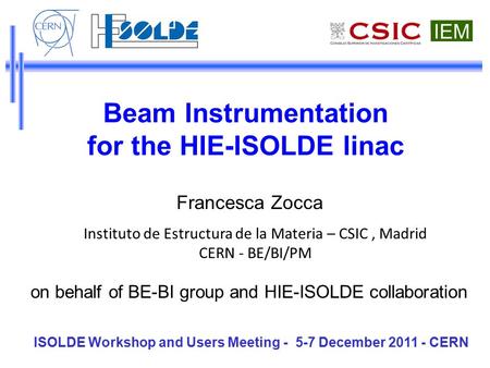 Beam Instrumentation for the HIE-ISOLDE linac Francesca Zocca ISOLDE Workshop and Users Meeting - 5-7 December 2011 - CERN Instituto de Estructura de la.