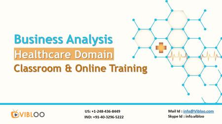 Business Analysis Healthcare Domain Classroom & Online Training Mail Id : Skype Id : info.vibloo US: +1-248-436-8449 IND: