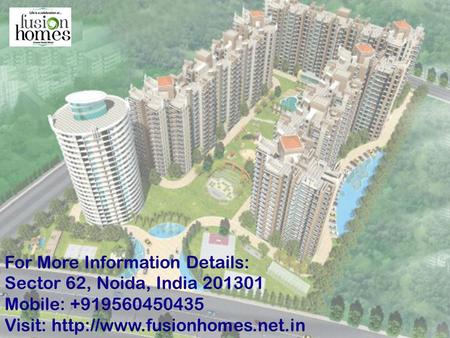 Sector 62, Noida, India 201301 Mobile : +919560450435 Mobile : +919560450435Visit:http://www.fusionhomes.net.in/