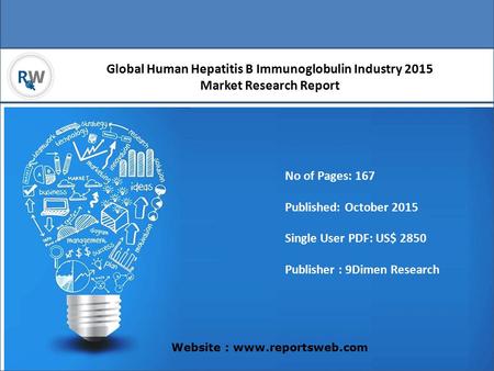 Global Human Hepatitis B Immunoglobulin Industry 2015 Market Research Report Website : www.reportsweb.com No of Pages: 167 Published: October 2015 Single.