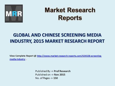 GLOBAL AND CHINESE SCREENING MEDIA INDUSTRY, 2015 MARKET RESEARCH REPORT Published By -> Prof Research Published on -> Nov 2015 No. of Pages -> 150 View.