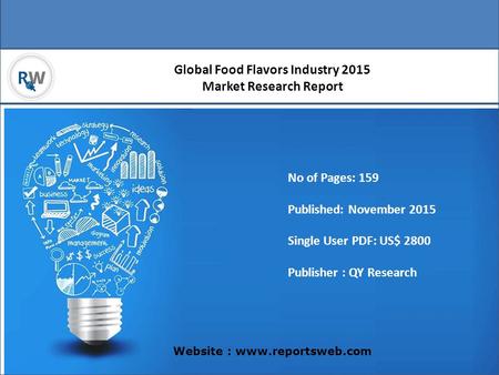 Global Food Flavors Industry 2015 Market Research Report Website : www.reportsweb.com No of Pages: 159 Published: November 2015 Single User PDF: US$ 2800.